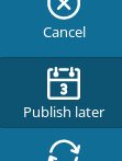 Publish Later button in the menu