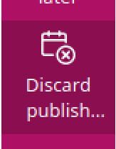 Discard publish later button in the menu